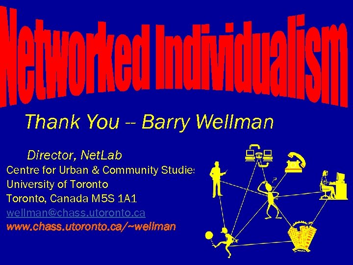 Thank You -- Barry Wellman Director, Net. Lab Centre for Urban & Community Studies