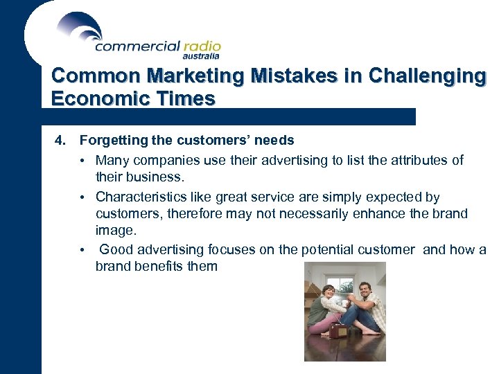 Common Marketing Mistakes in Challenging Economic Times 4. Forgetting the customers’ needs • Many