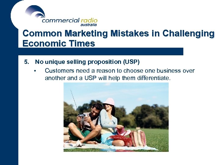 Common Marketing Mistakes in Challenging Economic Times 5. No unique selling proposition (USP) •