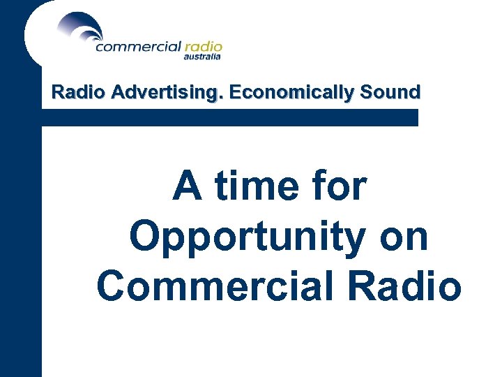 Radio Advertising. Economically Sound A time for Opportunity on Commercial Radio 