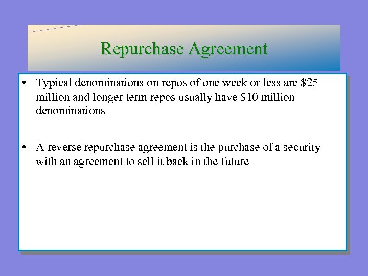 Repurchase Agreement • Typical denominations on repos of one week or less are $25