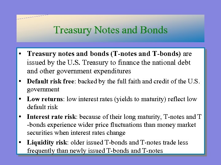 Treasury Notes and Bonds • Treasury notes and bonds (T-notes and T-bonds) are issued