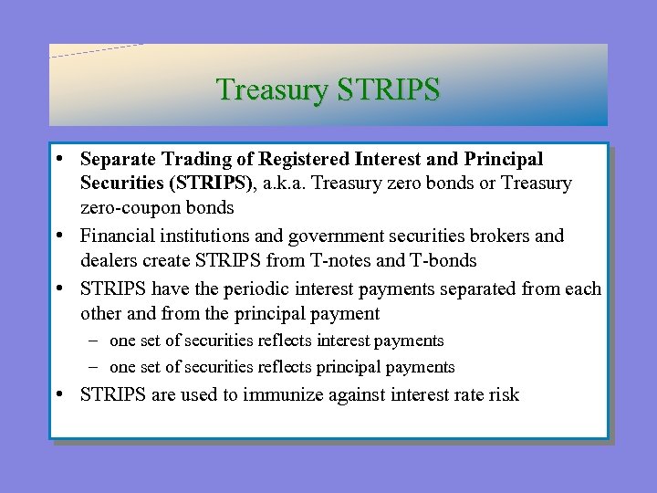 Treasury STRIPS • Separate Trading of Registered Interest and Principal Securities (STRIPS), a. k.