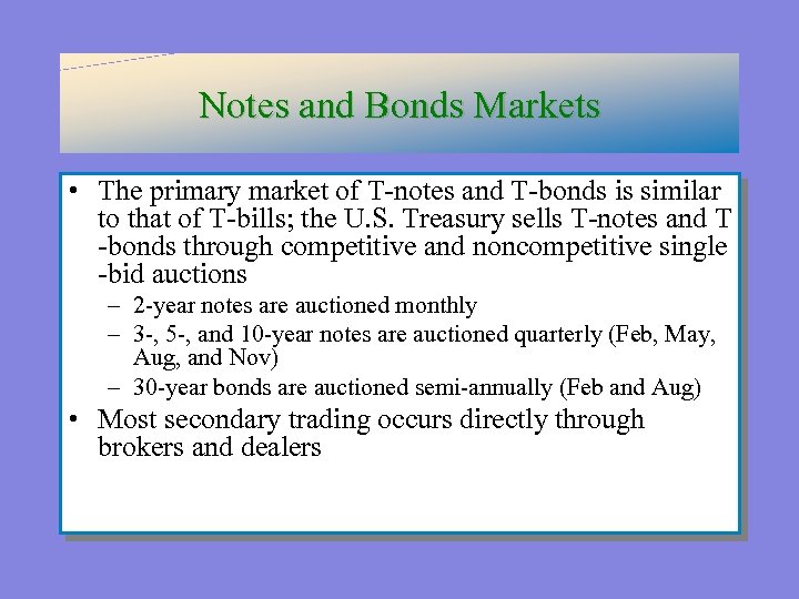 Notes and Bonds Markets • The primary market of T-notes and T-bonds is similar