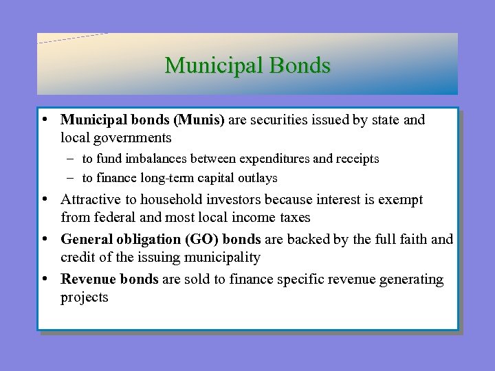 Municipal Bonds • Municipal bonds (Munis) are securities issued by state and local governments