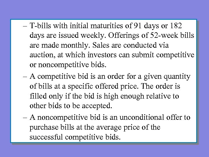 – T-bills with initial maturities of 91 days or 182 days are issued weekly.