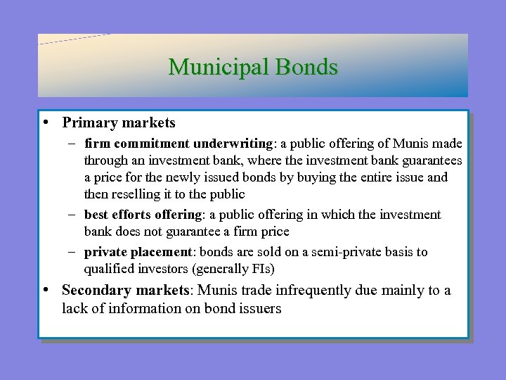 Municipal Bonds • Primary markets – firm commitment underwriting: a public offering of Munis