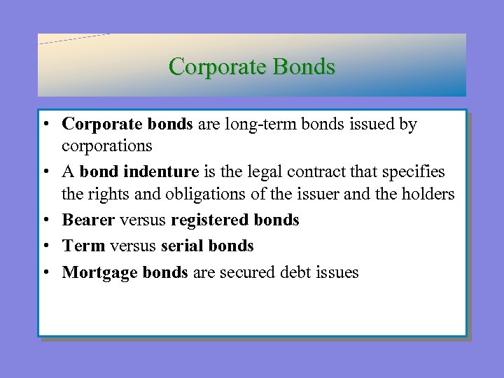 Corporate Bonds • Corporate bonds are long-term bonds issued by corporations • A bond