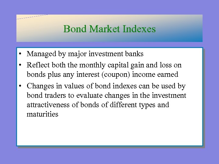 Bond Market Indexes • Managed by major investment banks • Reflect both the monthly