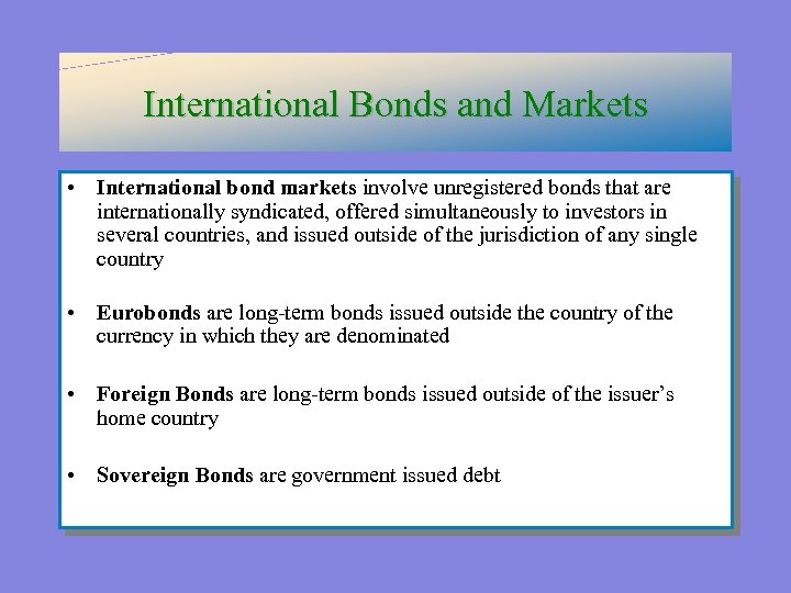 International Bonds and Markets • International bond markets involve unregistered bonds that are internationally