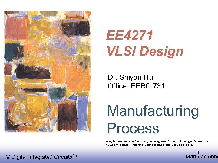 EE 4271 VLSI Design Dr. Shiyan Hu Office: EERC 731 Manufacturing Process Adapted and