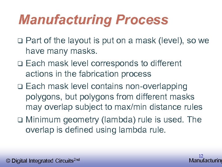 Manufacturing Process Part of the layout is put on a mask (level), so we