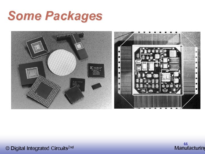 Some Packages © EE 141 Integrated Digital Circuits 2 nd 44 Manufacturing 