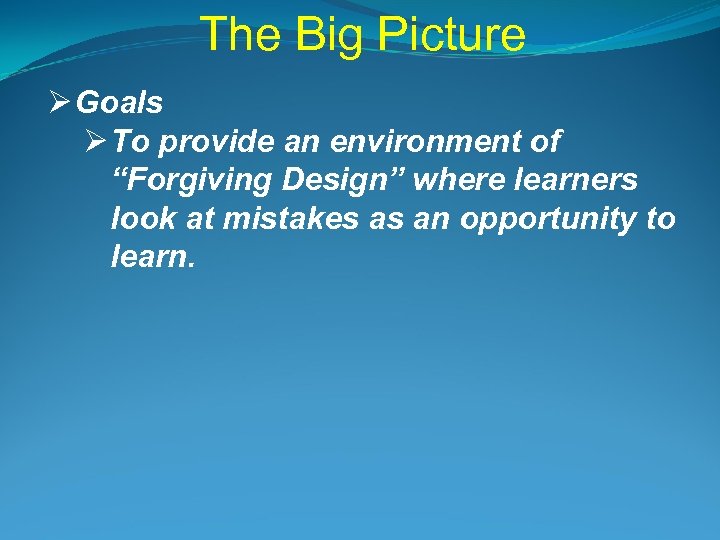 The Big Picture Ø Goals Ø To provide an environment of “Forgiving Design” where