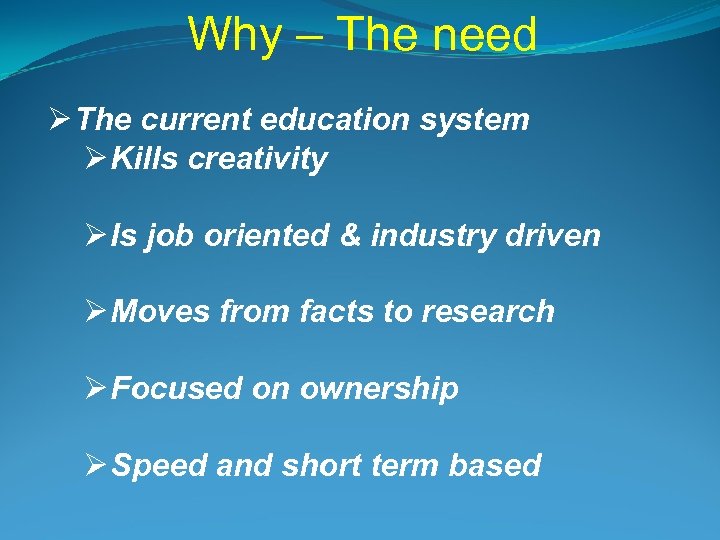 Why – The need Ø The current education system Ø Kills creativity Ø Is