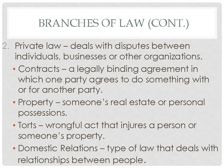 BRANCHES OF LAW (CONT. ) 2. Private law – deals with disputes between individuals,