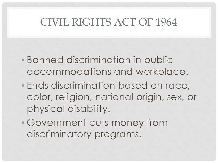 CIVIL RIGHTS ACT OF 1964 • Banned discrimination in public accommodations and workplace. •