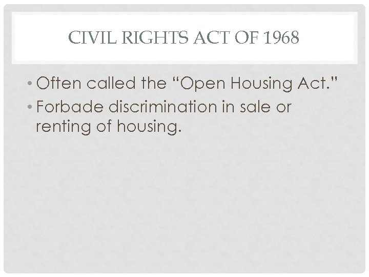 CIVIL RIGHTS ACT OF 1968 • Often called the “Open Housing Act. ” •