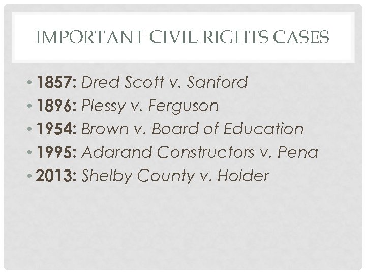 IMPORTANT CIVIL RIGHTS CASES • 1857: Dred Scott v. Sanford • 1896: Plessy v.