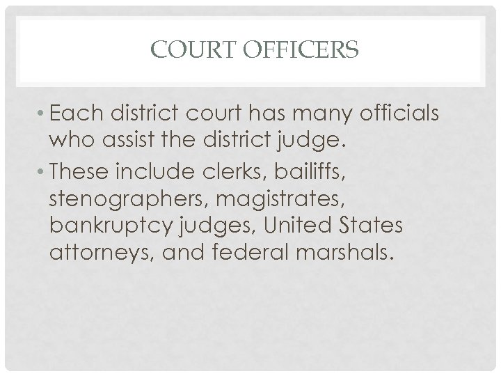 COURT OFFICERS • Each district court has many officials who assist the district judge.