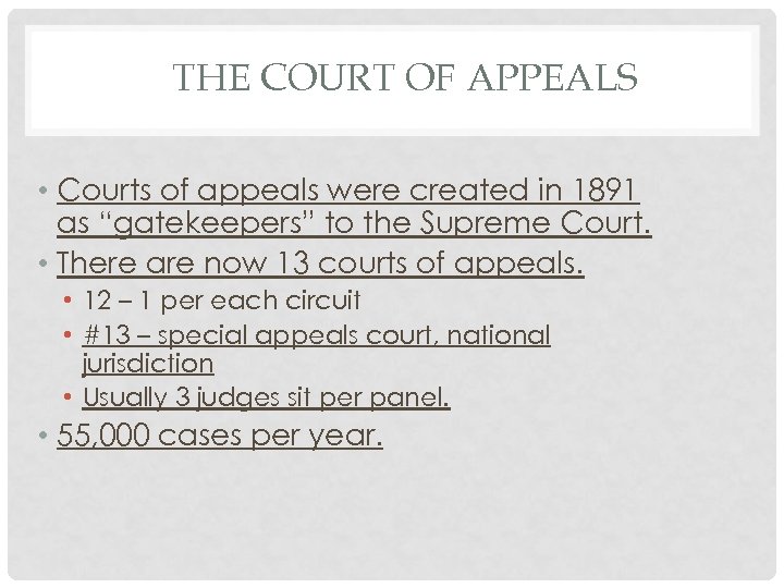 THE COURT OF APPEALS • Courts of appeals were created in 1891 as “gatekeepers”