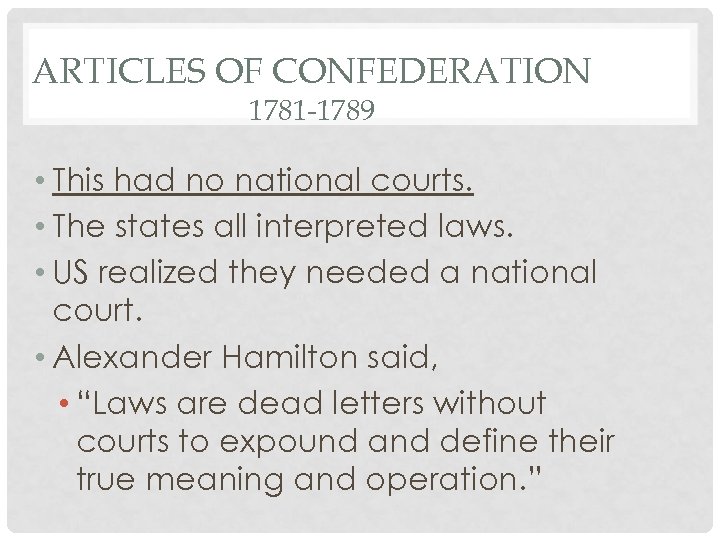 ARTICLES OF CONFEDERATION 1781 -1789 • This had no national courts. • The states