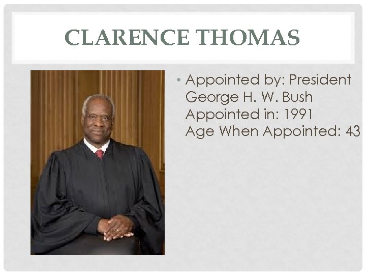 CLARENCE THOMAS • Appointed by: President George H. W. Bush Appointed in: 1991 Age