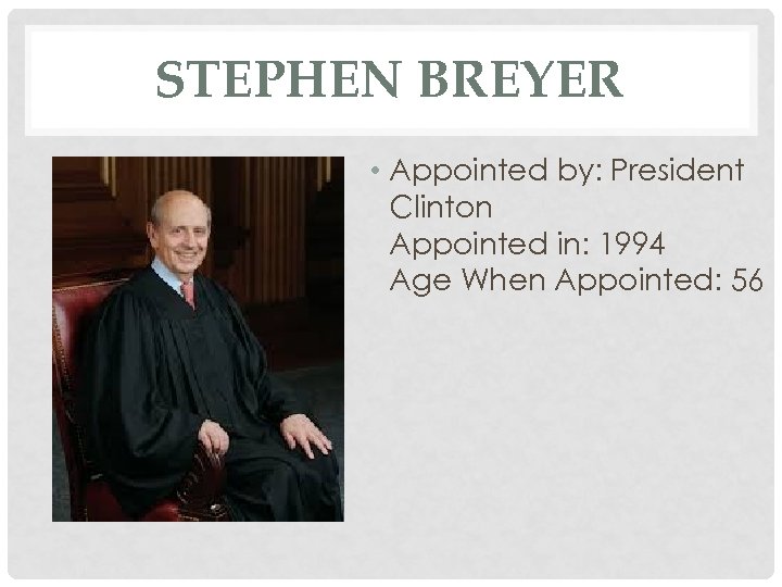 STEPHEN BREYER • Appointed by: President Clinton Appointed in: 1994 Age When Appointed: 56