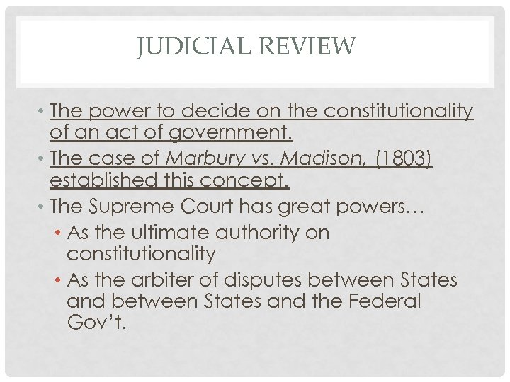 JUDICIAL REVIEW • The power to decide on the constitutionality of an act of