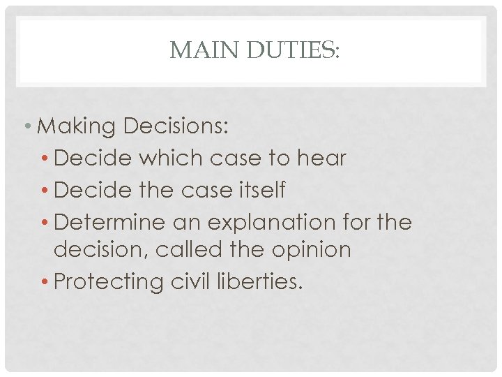 MAIN DUTIES: • Making Decisions: • Decide which case to hear • Decide the