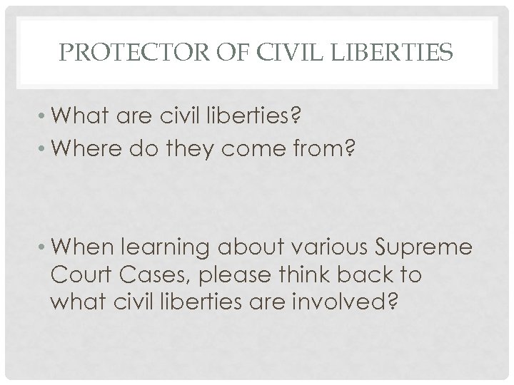 PROTECTOR OF CIVIL LIBERTIES • What are civil liberties? • Where do they come