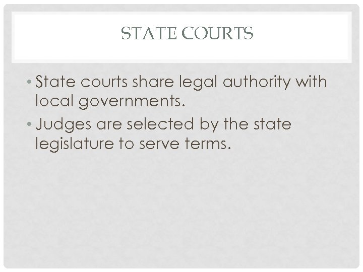 STATE COURTS • State courts share legal authority with local governments. • Judges are