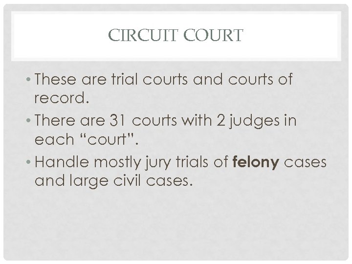 CIRCUIT COURT • These are trial courts and courts of record. • There are