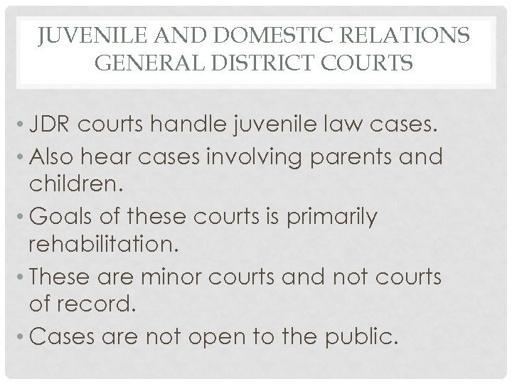 JUVENILE AND DOMESTIC RELATIONS GENERAL DISTRICT COURTS • JDR courts handle juvenile law cases.