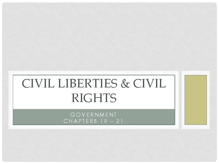 CIVIL LIBERTIES & CIVIL RIGHTS GOVERNMENT CHAPTERS 19 – 21 