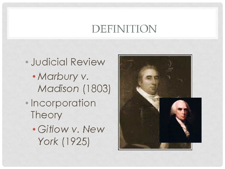 DEFINITION • Judicial Review • Marbury v. Madison (1803) • Incorporation Theory • Gitlow