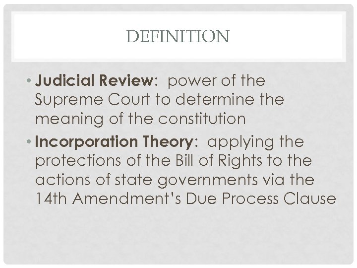 DEFINITION • Judicial Review: power of the Supreme Court to determine the meaning of