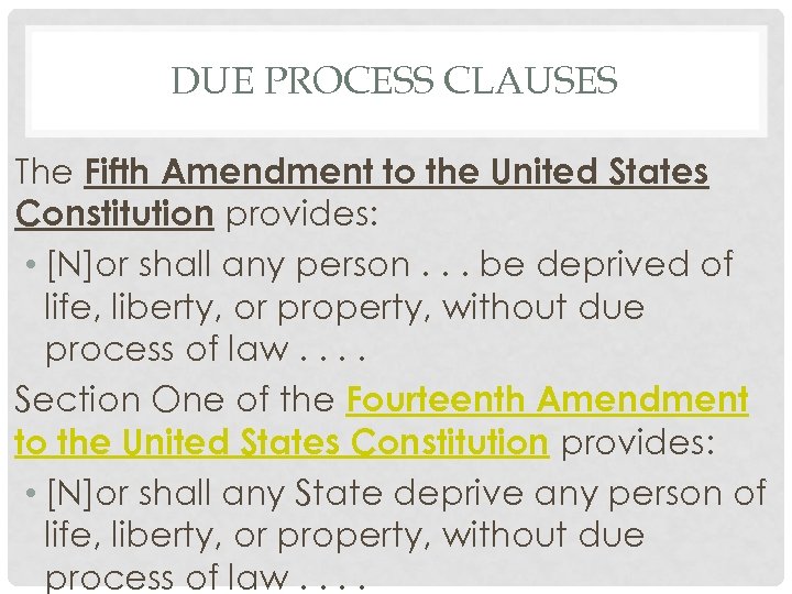 DUE PROCESS CLAUSES The Fifth Amendment to the United States Constitution provides: • [N]or