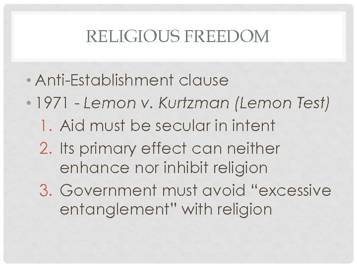 RELIGIOUS FREEDOM • Anti-Establishment clause • 1971 - Lemon v. Kurtzman (Lemon Test) 1.