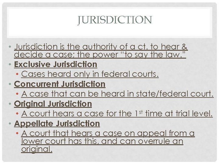 JURISDICTION • Jurisdiction is the authority of a ct. to hear & decide a