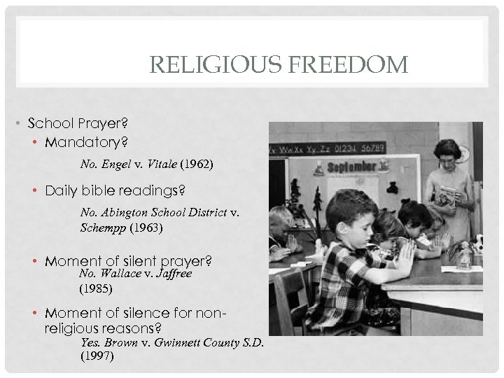 RELIGIOUS FREEDOM • School Prayer? • Mandatory? No. Engel v. Vitale (1962) • Daily