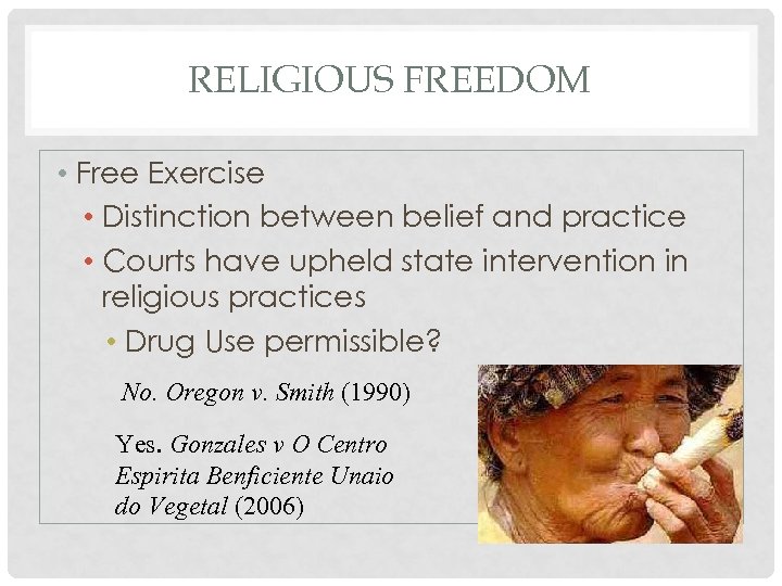 RELIGIOUS FREEDOM • Free Exercise • Distinction between belief and practice • Courts have