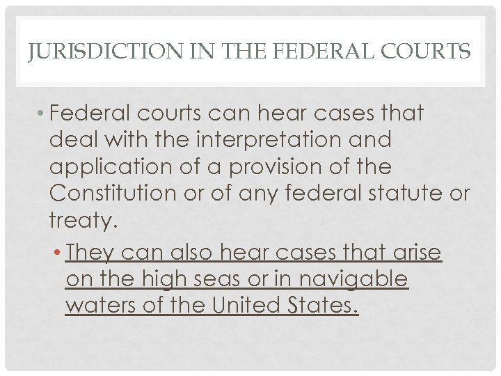 JURISDICTION IN THE FEDERAL COURTS • Federal courts can hear cases that deal with