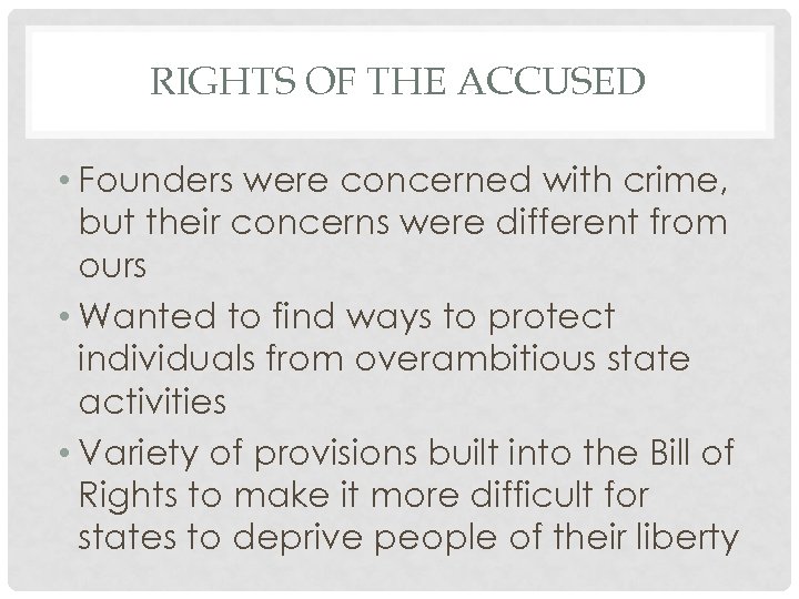 RIGHTS OF THE ACCUSED • Founders were concerned with crime, but their concerns were