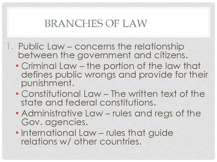 BRANCHES OF LAW 1. Public Law – concerns the relationship between the government and