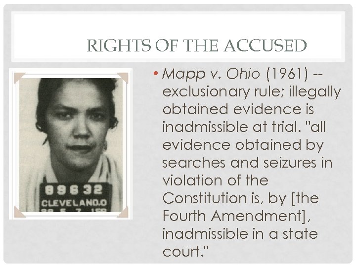 RIGHTS OF THE ACCUSED • Mapp v. Ohio (1961) -exclusionary rule; illegally obtained evidence