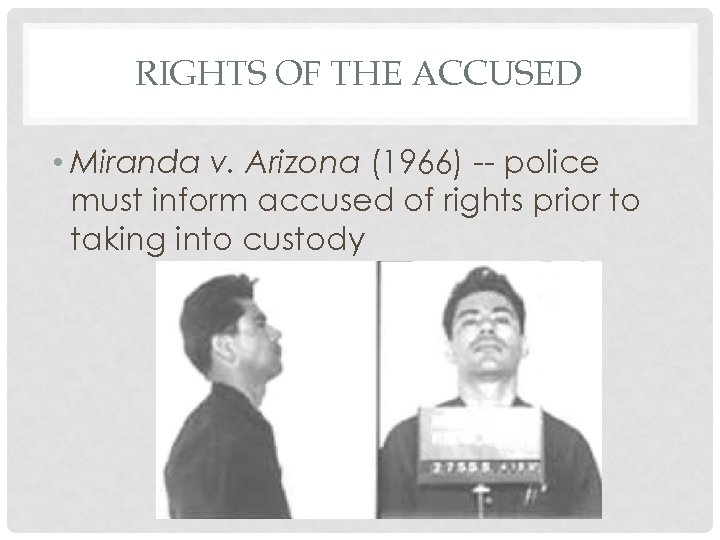 RIGHTS OF THE ACCUSED • Miranda v. Arizona (1966) -- police must inform accused