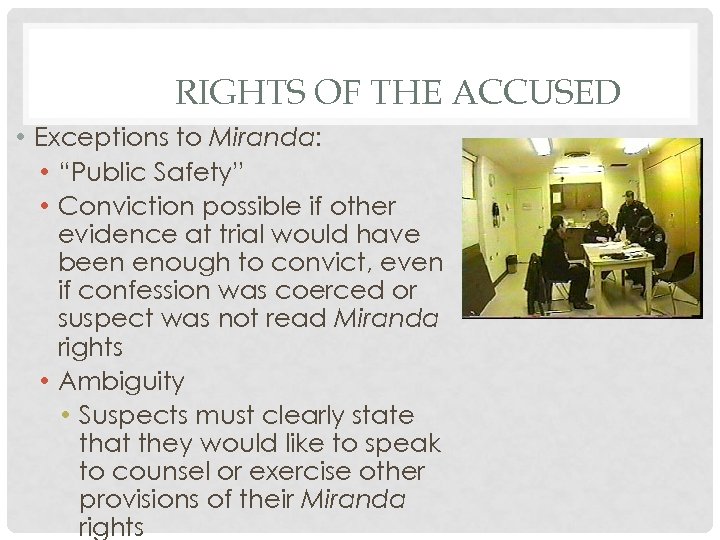 RIGHTS OF THE ACCUSED • Exceptions to Miranda: • “Public Safety” • Conviction possible