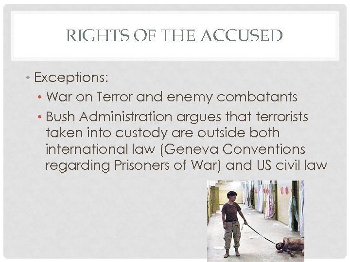 RIGHTS OF THE ACCUSED • Exceptions: • War on Terror and enemy combatants •