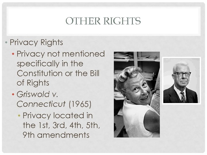 OTHER RIGHTS • Privacy Rights • Privacy not mentioned specifically in the Constitution or